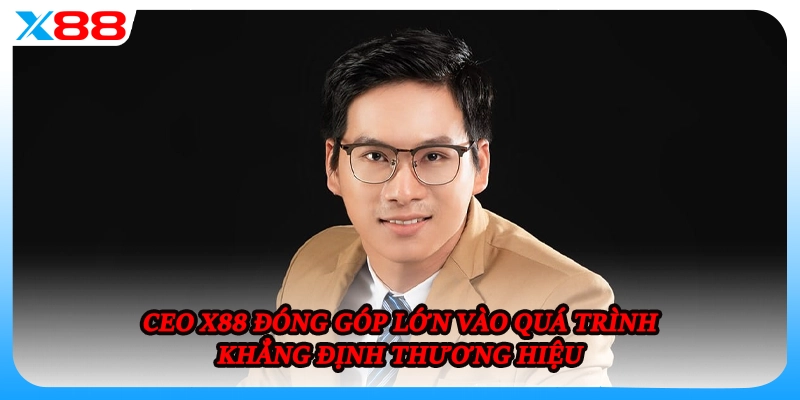 CEO X88 đóng góp lớn vào quá trình khẳng định thương hiệu