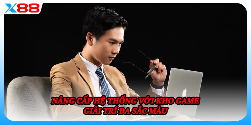 Nâng cấp hệ thống với kho game giải trí đa sắc màu