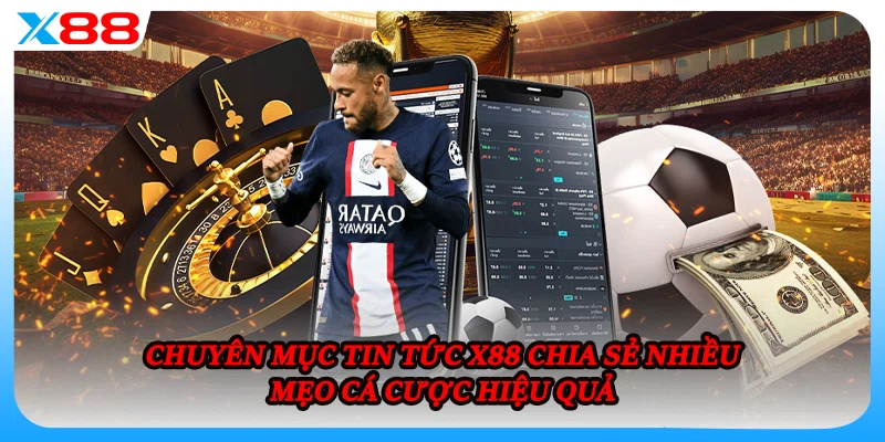 Chuyên mục tin tức X88 chia sẻ nhiều mẹo cá cược hiệu quả