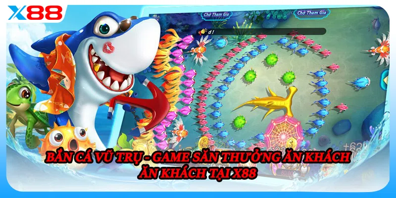 Bắn cá Vũ Trụ - Game săn thưởng ăn khách ăn khách tại X88