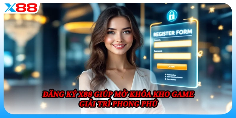 Đăng ký X88 giúp mở khóa kho game giải trí phong phú