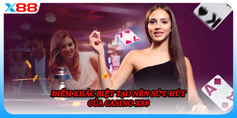 Điểm khác biệt tạo nên sức hút của casino X88
