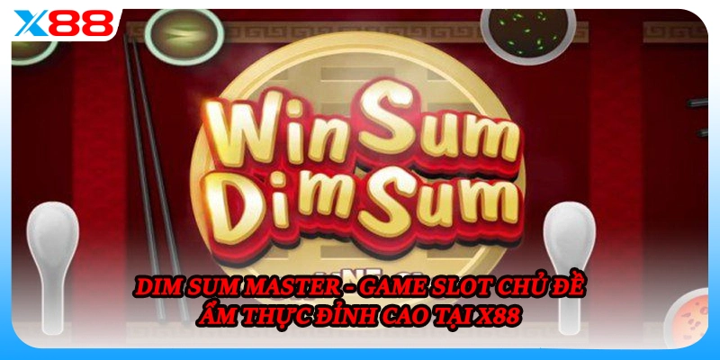 Dim Sum Master - Game Slot Chủ Đề Ẩm Thực Đỉnh Cao Tại X88
