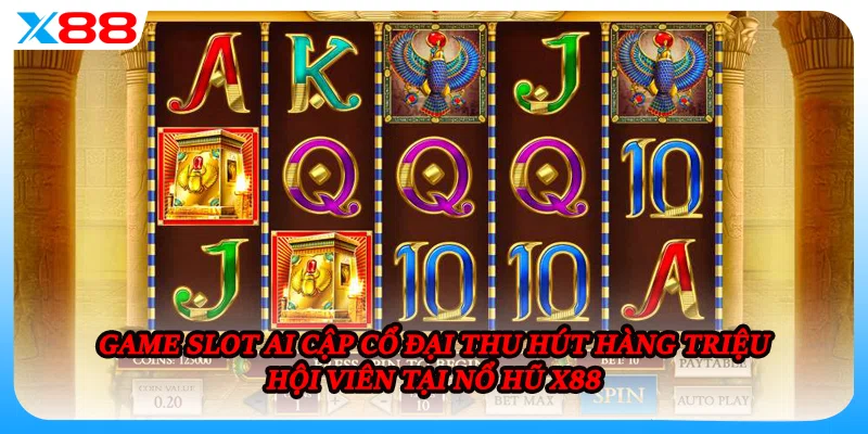 Game slot Ai Cập Cổ Đại thu hút hàng triệu hội viên tại nổ hũ X88