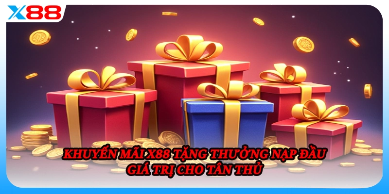 Khuyến mãi X88 tặng thưởng nạp đầu giá trị cho tân thủ