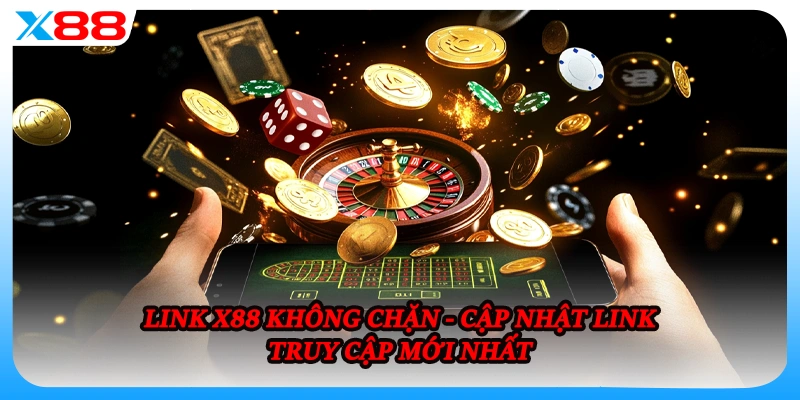 Link X88 Không Chặn - Cập Nhật Link Truy Cập Mới Nhất