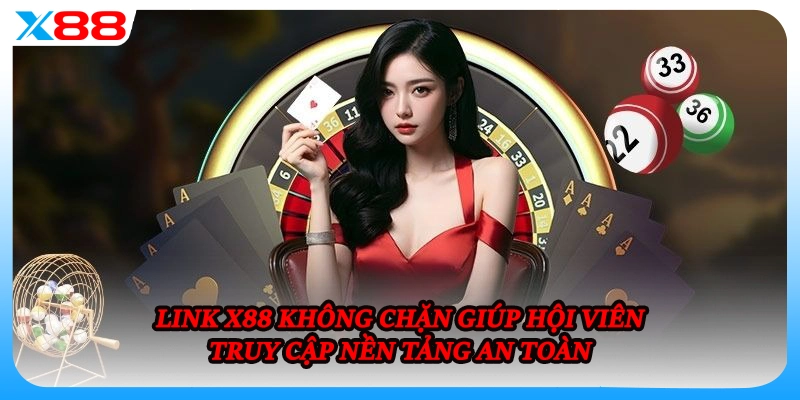 Link X88 không chặn giúp hội viên truy cập nền tảng an toàn