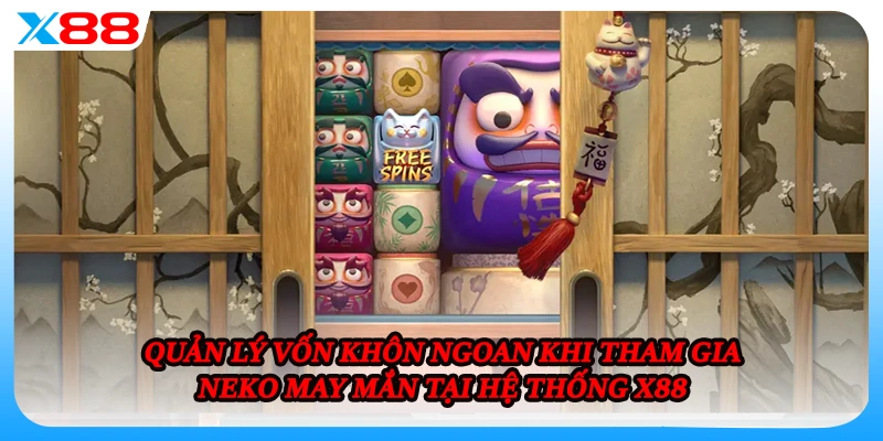Quản lý vốn khôn ngoan khi tham gia Neko May Mắn tại hệ thống X88