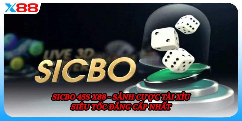 Sicbo 45s X88 - Sảnh Cược Tài Xỉu Siêu Tốc Đẳng Cấp Nhất