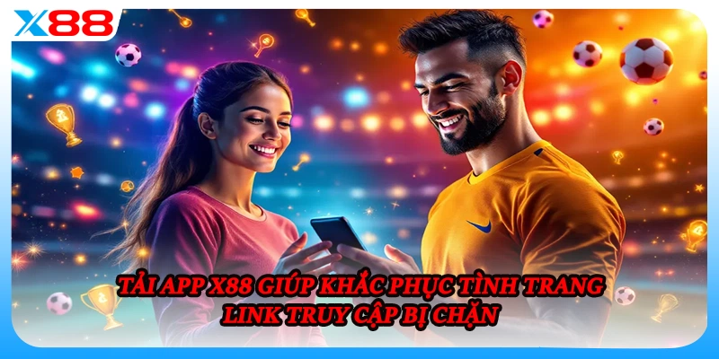 Tải app X88 giúp khắc phục tình trang link truy cập bị chặn