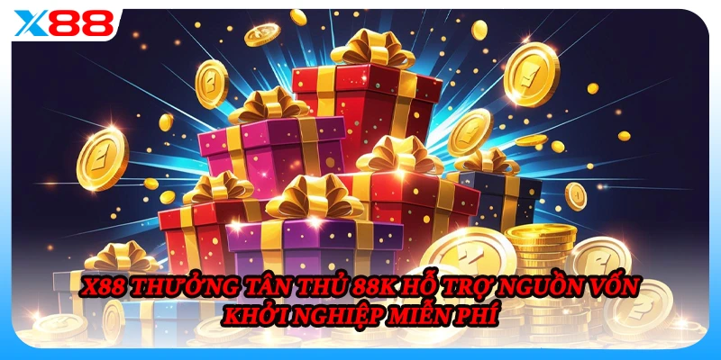X88 thưởng tân thủ 88K hỗ trợ nguồn vốn khởi nghiệp miễn phí