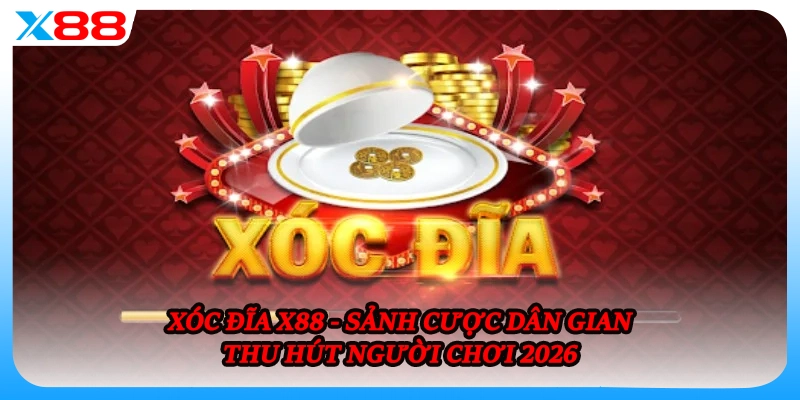 Xóc Đĩa X88 - Sảnh Cược Dân Gian Thu Hút Người Chơi 2026